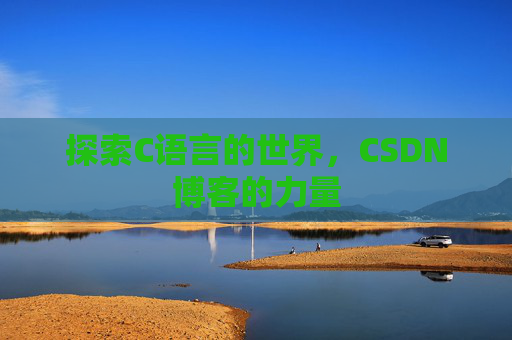 探索C语言的世界，CSDN博客的力量